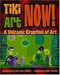 Tiki Art Now!: A Volcanic Eruption of Art