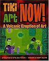 Tiki Art Now!: A Volcanic Eruption Of Art