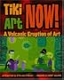 Tiki Art Now!: A Volcanic Eruption of Art
