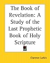 The Book Of Revelation: A Study Of The Last Prophetic Book Of Holy Scripture