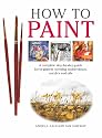 How to Paint: A Complete Step-by-step for Beginners Covering Watercolours, Acrylics and Oils
