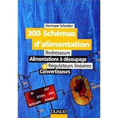 300 sch�mas d'alimentation : Redresseurs, alimentations � d�coupage, r�gulateurs lin�aires et convertisseurs