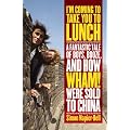 I'm Coming to Take You to Lunch: A Fantastic Tale of Boys, Booze and How Wham! Were Sold to China book cover
