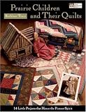 Home & Interior Design books item: Prairie Children And Their Quilts: 14 Little Projects That Honor the Pioneer Spirit