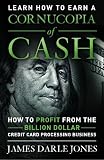 Cornucopia of Cash: How to Profit From The Billion Dollar Credit Card Processing Business