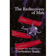The Rediscovery of Man: The Complete Short Science Fiction of Cordwainer Smith by Cordwainer Smith and James A. Mann