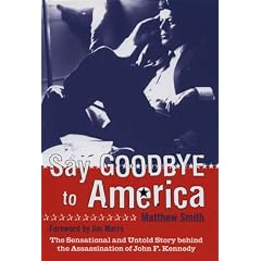 Say Goodbye to America: The Sensational and Untold Story Behind the Assassination of John F.Kennedy