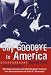 Say Goodbye to America: The Sensational and Untold Story Behind the Assassination of John F.Kennedy