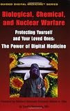 Biological, Chemical, and Nuclear Warfare - Protecting Yourself and Your Loved Ones: The Power of Digital Medicine (Guided Digital Medicine Series)