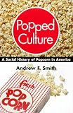 Popped Culture: A Social History of Popcorn in America