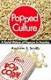 Popped Culture: The Social History of Popcorn in America