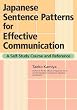 Japanese Sentence Patterns for Effective Communication: A Self-study Course and Reference