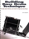 Building Bass Drum Technique: Strength, Speed, Endurance and Control for Single Bass Drum Players