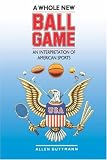 A Whole New Ball Game: An Interpretation of American Sports