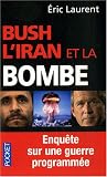 Bush, l'Iran et la bombe : Enqu�te sur une guerre programm�e