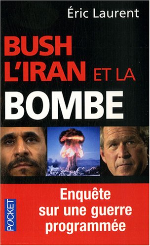 Bush, l'Iran et la bombe : Enqu�te sur une guerre programm�e