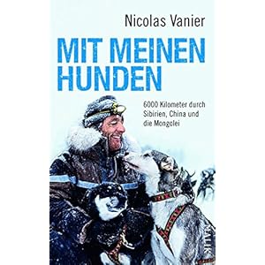 Mit meinen Hunden: 6000 Kilometer durch Sibirien, China und die Mongolei