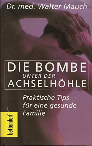 Download Die Bombe unter der Achselhöhle. Praktische Tips für eine gesunde Familie Download Die Bombe unter der Achselhöhle. Praktische Tips für eine gesunde Familie