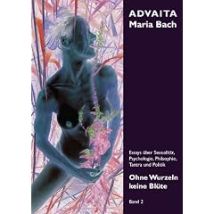 Ohne Wurzeln keine Bl�te  Band II: Essays �ber Sexualit�t, Psychologie, Philosophie, Tantra und Politik
