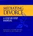 Mediating Divorce: A Step-By-Step Manual