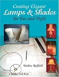 Creating Elegant Lamps & Shades for Fun and Profit
