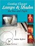 Creating Elegant Lamps & Shades for Fun and Profit
