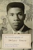 The Autobiography Of Medgar Evers: A Heros Life and Legacy Revealed Through His Writings, Letters, and Speeches