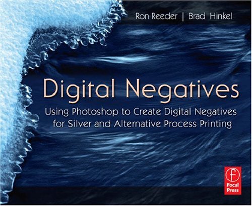 Digital Negatives Using Photoshop to Create Digital Negatives for Silver and Alternative Process Printing