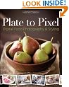 Plate to Pixel: Digital Food Photography and Styling