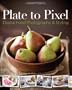 Plate to Pixel: Digital Food Photography & Styling