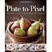 Plate to Pixel: Digital Food Photography & Styling