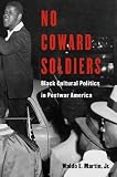 No Coward Soldiers: Black Cultural Politics in Postwar America (The Nathan I. Huggins Lectures)