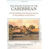 The Jewish Nation of the Caribbean: The Spanish-Portuguese Jewish Settlements in the Caribbean and the Guianas
