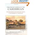 The Jewish Nation of the Caribbean: The Spanish-Portuguese Jewish Settlements in the Caribbean and the Guianas by Mordechai Arbell