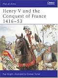 Henry V and the Conquest of France 1416-53 (Men-at-Arms)
