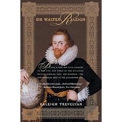 Sir Walter Raleigh: Being a True and Vivid Account of the Life and Times of the Explorer, Soldier, Scholar, Poet, and Courtier--The Contro