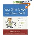 Your Shirt Is Not an Oven Mitt!: A Kitchen Survival Manual with 150+ Foolproof Recipes