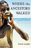 Where the Ancestors Walked: Australia as an Aboriginal Landscape