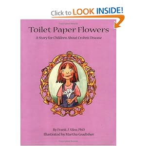 Click here to buy Toilet Paper Flowers: A Story for Children about Crohn's Disease by Frank J. Sileo PhD and Martha Gradisher.