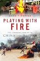 Playing with Fire: The Looming War with China over Taiwan