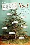 The Worst Noel: 20 Writers Tell Their Most Hilariously Hellish Holiday Tales