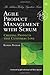 Agile Product Management with Scrum: Creating Products that Customers Love (Addison-Wesley Signature Series (Cohn))