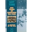 One Hundred Years of Dropping the Puck: A History of the OHA by Scott Young