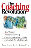 The Coaching Revolution: How Visionary Managers Are Using Coaching to Empower People and Unlock Their Full Porential