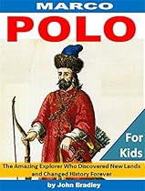 Marco Polo: The Amazing Explorer Who Discovered New Worlds and Changed History Forever Marco Polo: The Amazing Explorer Who Discovered New Worlds and Changed History Forever