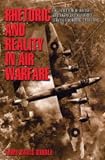 Rhetoric and Reality in Air Warfare: The Evolution of British and American Ideas about Strategic Bombing, 1914-1945 (Princeton Studies in International History and Politics)