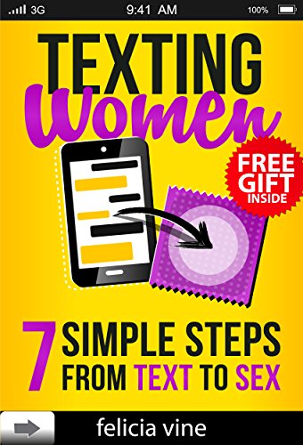 Texting Women: 7 Simple Steps From Text to Sex (Flirty Texts, Texting Girls, How To Text Girls, Art Seduction, How to Seduce a Woman, Funny Text, Pick Up Women, Funny Pick Up Lines, Picking Up Women), by Felicia Vine