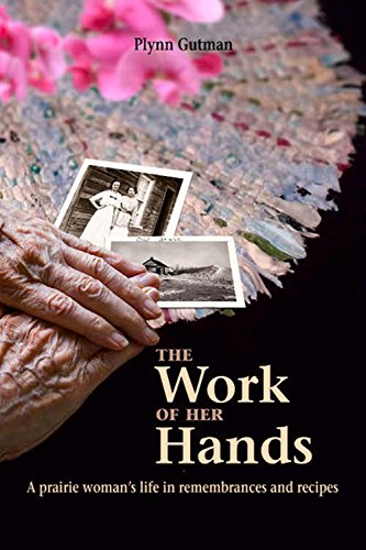 The Work of Her Hands: A Prairie Woman's Life in Remembrances and Recipes