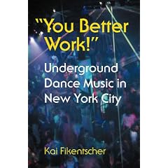 You Better Work!: Underground Dance Music in New York: Underground Dance Music in New York City (Music/Culture)