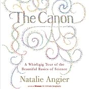 The Canon: A Whirligig Tour of the Beautiful Basics of Science | [Natalie Angier]